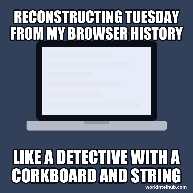 A laptop with the caption: reconstructing Tuesday from my browser history like a detective with a corkboard and string